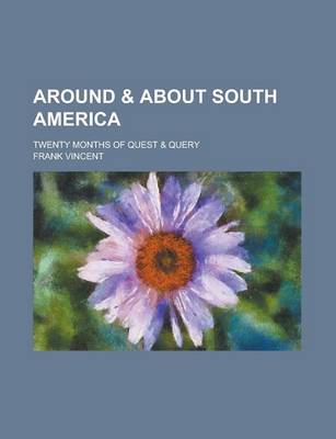 Book cover for Around & about South America; Twenty Months of Quest & Query