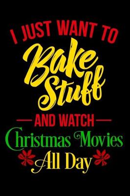 Book cover for I Just Want To Bake Stuff And Watch Christmas Movies All Day