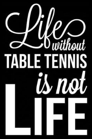 Cover of Life Without Table Tennis Is Not Life