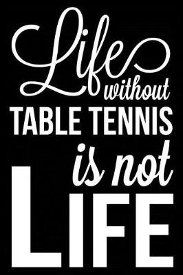 Book cover for Life Without Table Tennis Is Not Life