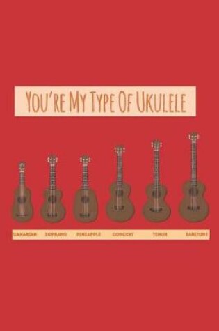 Cover of You're My Type Of Ukulele Music Book With Ukulele Cord Chart, Ukulele Tabs For Kids, Adults & Ukulelist