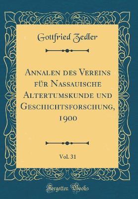 Book cover for Annalen Des Vereins Fur Nassauische Altertumskunde Und Geschichtsforschung, 1900, Vol. 31 (Classic Reprint)