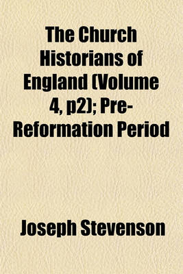 Book cover for The Church Historians of England (Volume 4, P2); Pre-Reformation Period