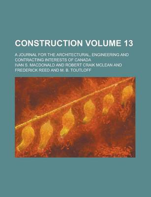 Book cover for Construction; A Journal for the Architectural, Engineering and Contracting Interests of Canada Volume 13