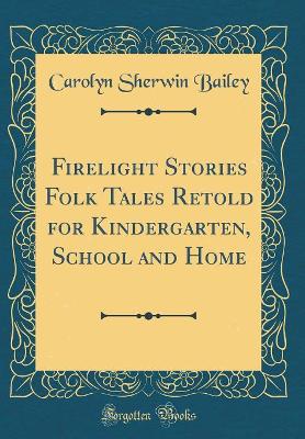 Book cover for Firelight Stories Folk Tales Retold for Kindergarten, School and Home (Classic Reprint)