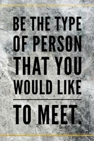 Cover of Be the type of person that you would like to meet.