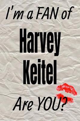 Cover of I'm a Fan of Harvey Keitel Are You? Creative Writing Lined Journal