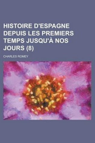 Cover of Histoire D'Espagne Depuis Les Premiers Temps Jusqu'a Nos Jours (8)