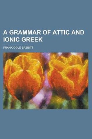 Cover of A Grammar of Attic and Ionic Greek