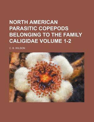 Book cover for North American Parasitic Copepods Belonging to the Family Caligidae Volume 1-2