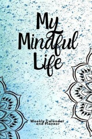 Cover of My Mindful Life - Weekly Daily Calendar and Planner