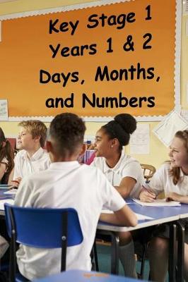 Book cover for Key Stage 1 - Years 1 & 2 - Days, Months, and Numbers