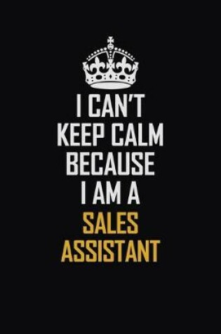 Cover of I Can't Keep Calm Because I Am A Sales Assistant