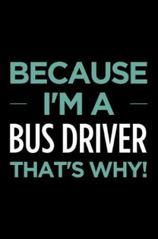 Cover of Because I'm a Bus Driver That's Why