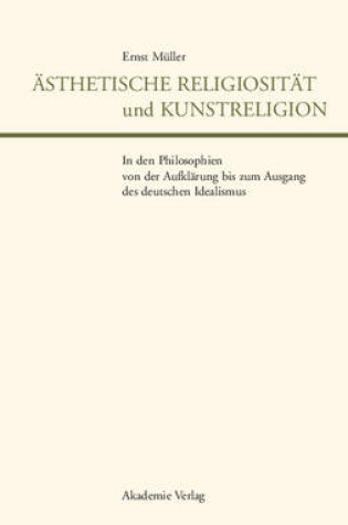 Cover of AEsthetische Religiositat Und Kunstreligion in Den Philosophien Von Der Aufklarung Bis Zum Ausgang Des Deutschen Idealismus