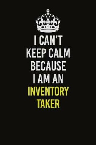 Cover of I Can't Keep Calm Because I Am An Inventory Taker