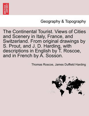 Book cover for The Continental Tourist. Views of Cities and Scenery in Italy, France, and Switzerland. From original drawings by S. Prout, and J. D. Harding, with descriptions in English by T. Roscoe, and in French by A. Sosson.