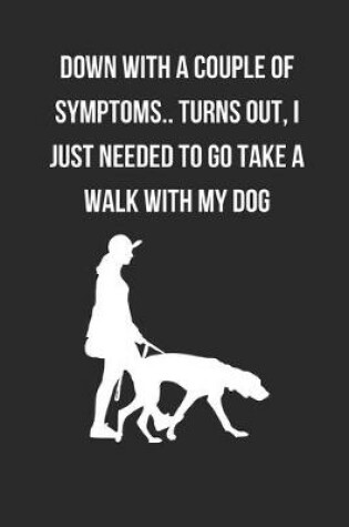 Cover of Down With A Couple Of Symptoms.. Turns Out, I Just Needed To Go Take A Walk With My Dog
