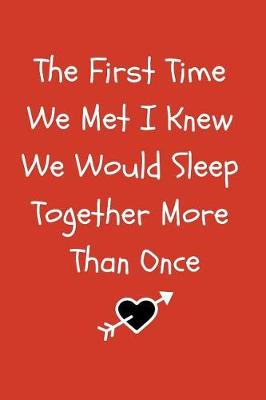 Cover of The First Time We Met I Knew We Would Sleep Together More Than Once