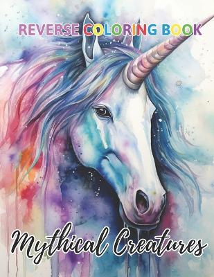 Book cover for Mythical Creatures Reverse Coloring Book