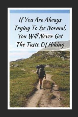 Cover of If You Are Always Trying To Be Normal, You Will Never Get The Taste Of Hiking