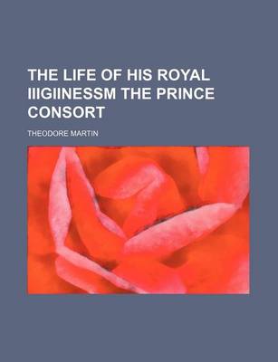 Book cover for The Life of His Royal Iiigiinessm the Prince Consort