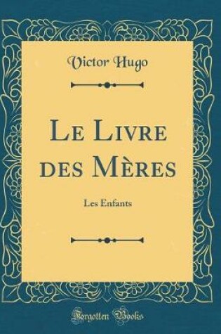 Cover of Le Livre des Mères: Les Enfants (Classic Reprint)