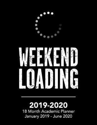 Book cover for Weekend Loading - 2019 - 2020 - 18 Month Academic Planner - January 2019 - June 2020