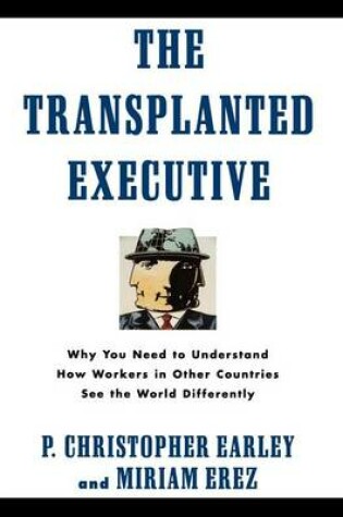 Cover of Transplanted Executive, The: Why You Need to Understand How Workers in Other Countries See the World Differently