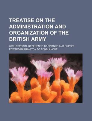 Book cover for Treatise on the Administration and Organization of the British Army; With Especial Reference to Finance and Supply