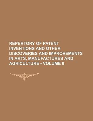 Book cover for Repertory of Patent Inventions and Other Discoveries and Improvements in Arts, Manufactures and Agriculture (Volume 6)