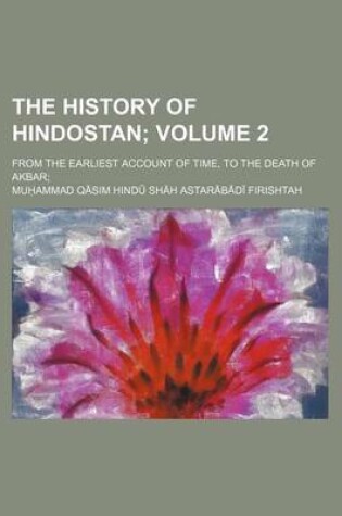 Cover of The History of Hindostan Volume 2; From the Earliest Account of Time, to the Death of Akbar