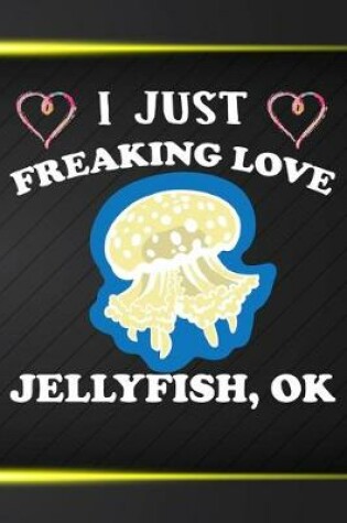 Cover of I Just Freaking Love Jellyfishs Ok