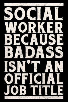 Book cover for Social Worker Because Badass Isn't an Official Job Title Journal White