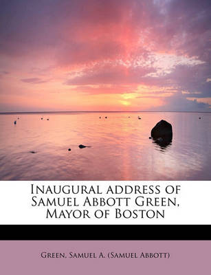 Book cover for Inaugural Address of Samuel Abbott Green, Mayor of Boston