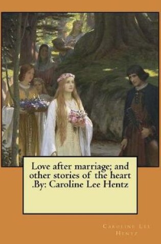 Cover of Love after marriage; and other stories of the heart .By