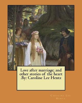 Book cover for Love after marriage; and other stories of the heart .By