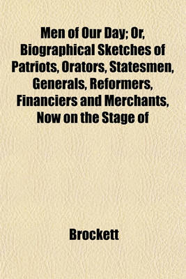 Book cover for Men of Our Day; Or, Biographical Sketches of Patriots, Orators, Statesmen, Generals, Reformers, Financiers and Merchants, Now on the Stage of