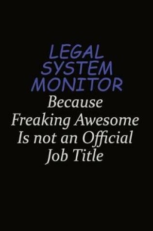 Cover of Legal System Monitor Because Freaking Awesome Is Not An Official Job Title