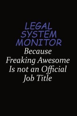 Book cover for Legal System Monitor Because Freaking Awesome Is Not An Official Job Title