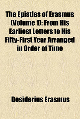 Book cover for The Epistles of Erasmus (Volume 1); From His Earliest Letters to His Fifty-First Year Arranged in Order of Time