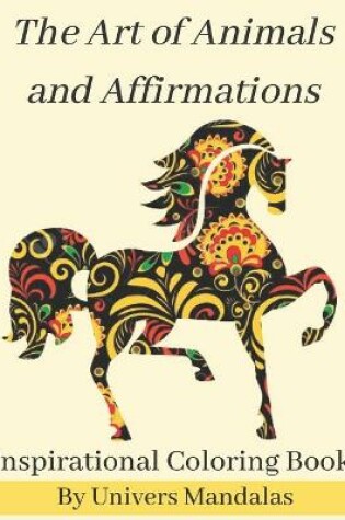 Cover of The Art of Animals and Affirmations Inspirational Coloring Book By Univers Mandalas