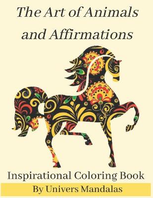 Book cover for The Art of Animals and Affirmations Inspirational Coloring Book By Univers Mandalas