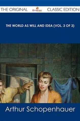 Cover of The World as Will and Idea (Vol. 3 of 3) - The Original Classic Edition