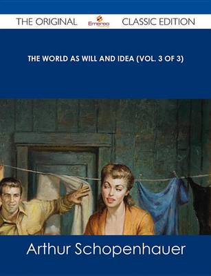 Book cover for The World as Will and Idea (Vol. 3 of 3) - The Original Classic Edition