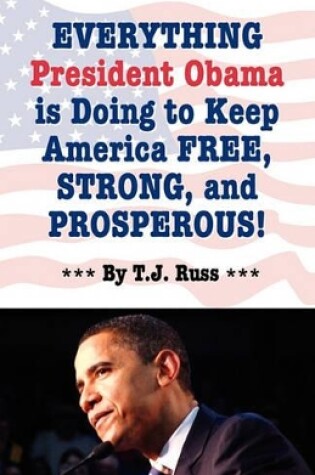 Cover of Everything President Obama Is Doing to Keep America Free, Strong, and Prosperous!