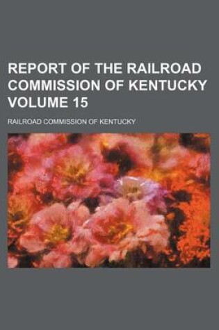 Cover of Report of the Railroad Commission of Kentucky Volume 15