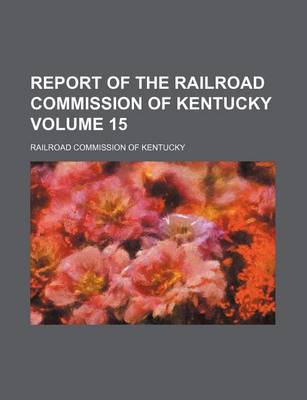 Book cover for Report of the Railroad Commission of Kentucky Volume 15
