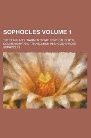 Cover of Sophocles; The Plays and Fragments with Critical Notes, Commentary and Translation in English Prose Volume 1