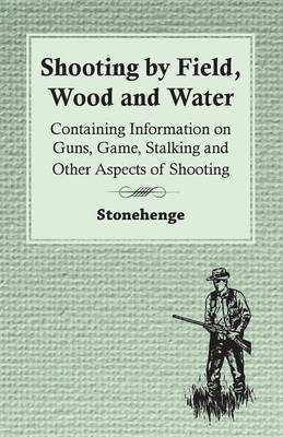 Book cover for Shooting by Field, Wood and Water - Containing Information on Guns, Game, Stalking and Other Aspects of Shooting